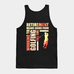 Retirement Means Going From Working To Golfing Tank Top